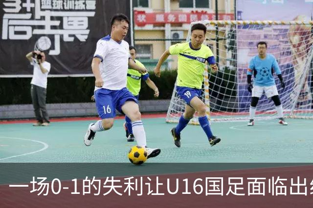 一场0-1的失利让U16国足面临出线困境，张耀坤再度遭遇“下课”呼声