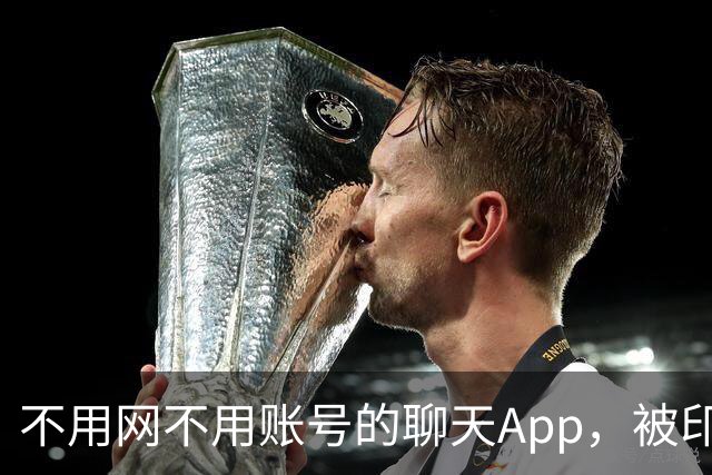 不用网不用账号的聊天App，被印度下架了