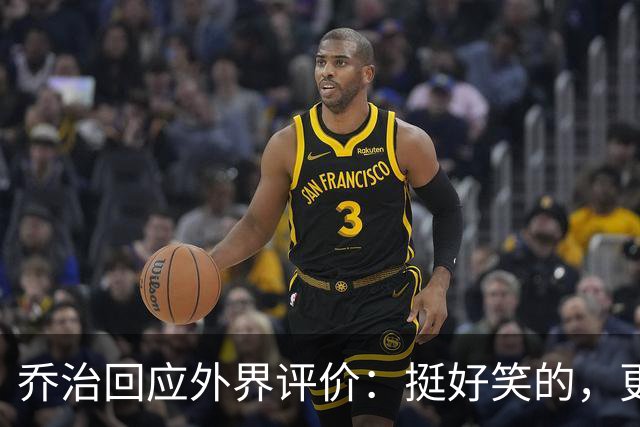 乔治回应外界评价：挺好笑的，更重要的是健康出场&有效率