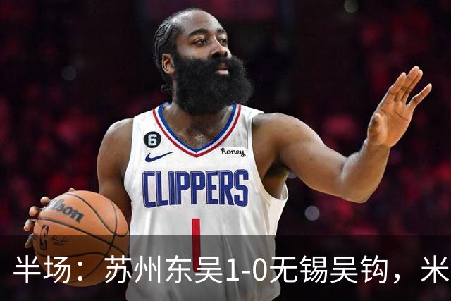 半场：苏州东吴1-0无锡吴钩，米尔扎提抢断后远射破门
