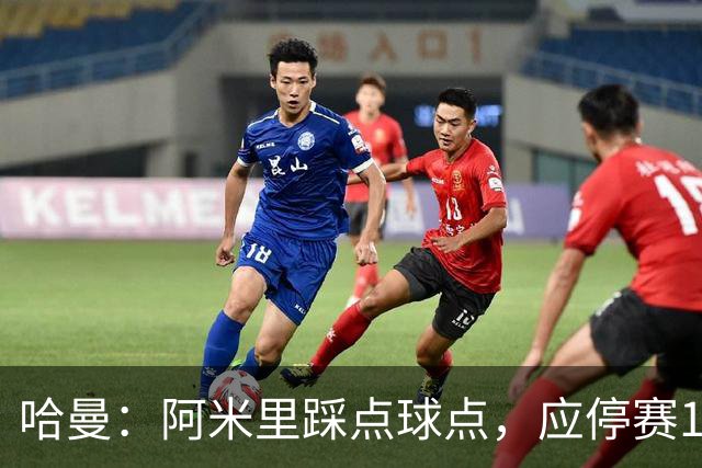 哈曼：阿米里踩点球点，应停赛1场