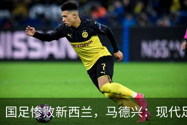 国足惨败新西兰，马德兴：现代足球理解存在严重问题！