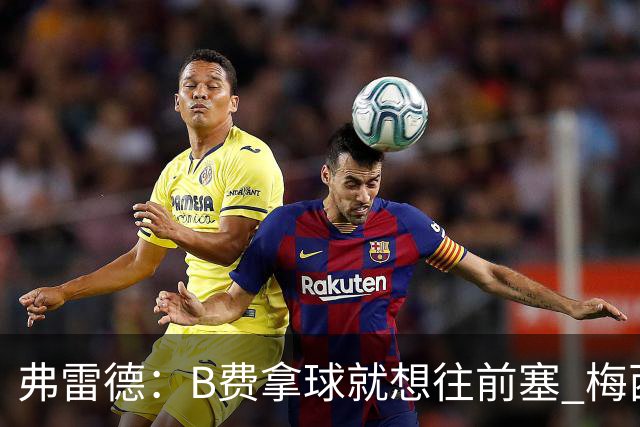 弗雷德：B费拿球就想往前塞 梅西让我成了集锦背景板他就像变魔术