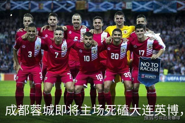 成都蓉城即将主场死磕大连英博，俱乐部或提前做出重要决定