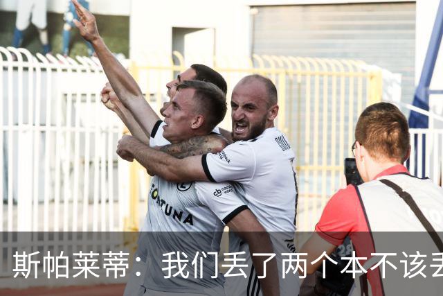 斯帕莱蒂：我们丢了两个本不该丢的球，任何一个都不应该发生