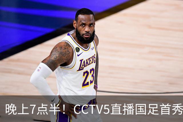 晚上7点半！CCTV5直播国足首秀，对手仅排亚洲第33位，邵佳一冲击主场首胜