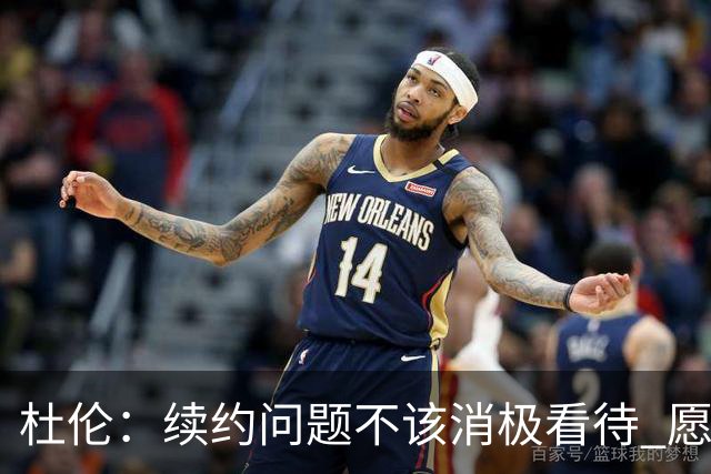 杜伦：续约问题不该消极看待 愿终身留守活塞为之倾其所有