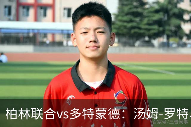 柏林联合vs多特蒙德：汤姆-罗特、郑优营首发，施洛特贝克、吉拉西出战