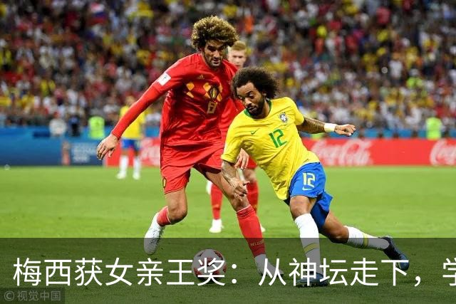 梅西获女亲王奖：从神坛走下，学会接纳不完美