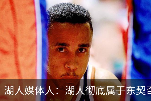 湖人媒体人：湖人彻底属于东契奇 詹姆斯离队将改变训练营氛围