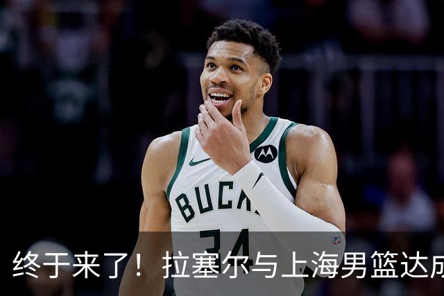 终于来了！拉塞尔与上海男篮达成签约协议 新赛季征战CBA联赛