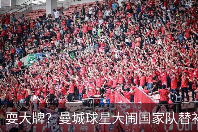 耍大牌？曼城球星大闹国家队替补席 本赛季英超0出场