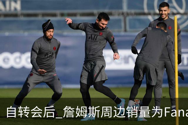 自转会后 詹姆斯周边销量为Fanatics平台最高 7月销量创生涯纪录