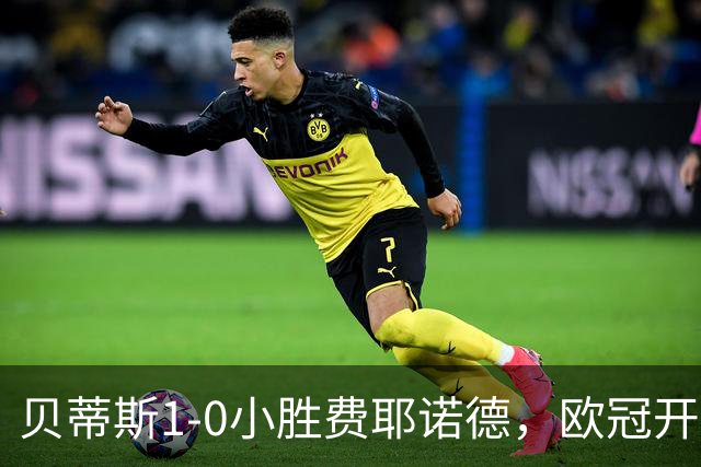 贝蒂斯1-0小胜费耶诺德，欧冠开局三连胜与利物浦巴黎并驾齐驱