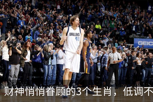 财神悄悄眷顾的3个生肖，低调不张扬，后半生却越来越富足！