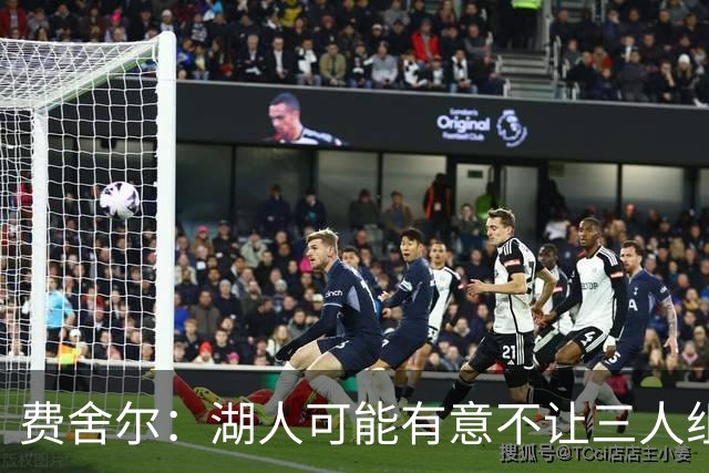 费舍尔：湖人可能有意不让三人组提前亮相 避免暴露新赛季打法