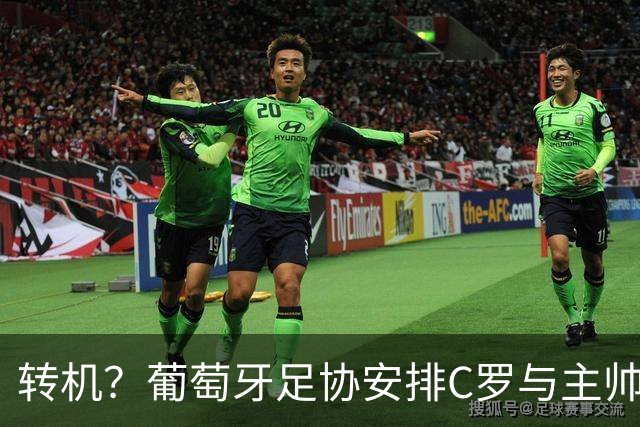 转机？葡萄牙足协安排C罗与主帅下周会面！盼他回国家队+体面谢幕