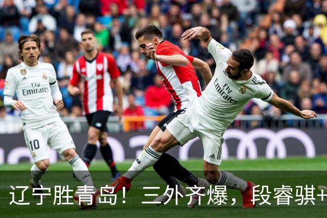 辽宁胜青岛！三外齐爆，段睿骐+张陈治锋惊喜，青岛首发双外太铁
