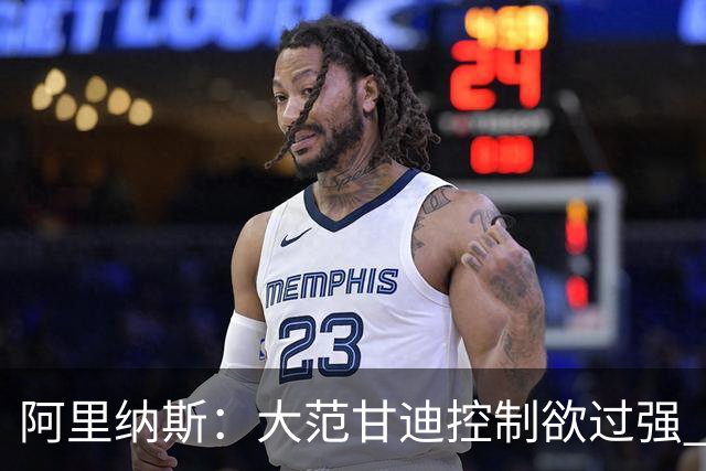 阿里纳斯：大范甘迪控制欲过强 没给霍华德在魔术做领袖的机会