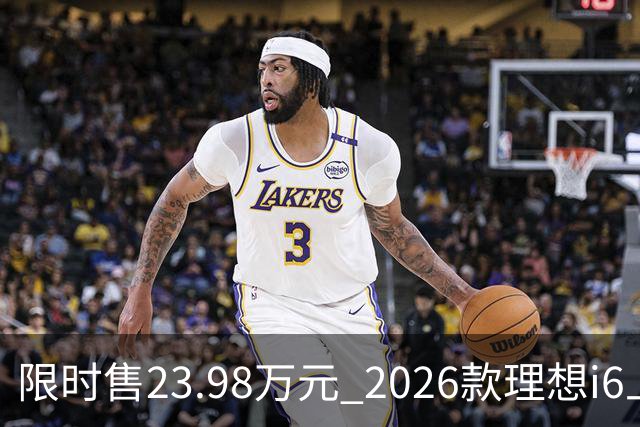 限时售23.98万元 2026款理想i6上市 加量不加价/纯电续航780km
