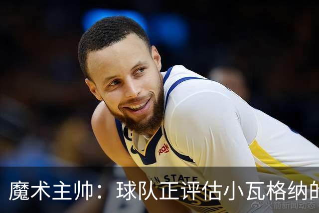 魔术主帅：球队正评估小瓦格纳的右肩伤势 今天他进行了小训练