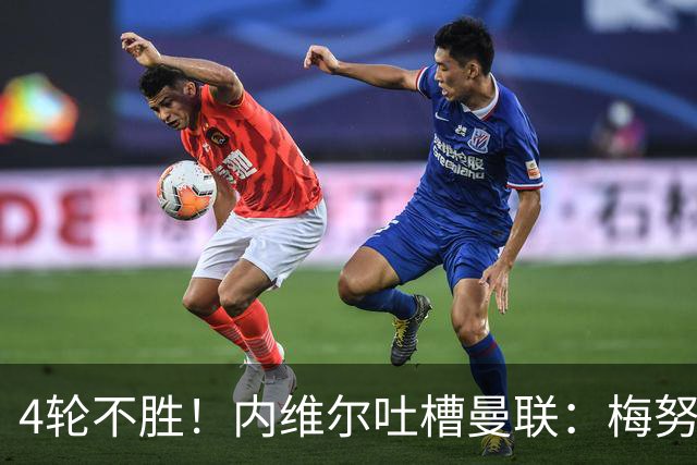 4轮不胜！内维尔吐槽曼联：梅努与蒂勒曼斯不能同时首发