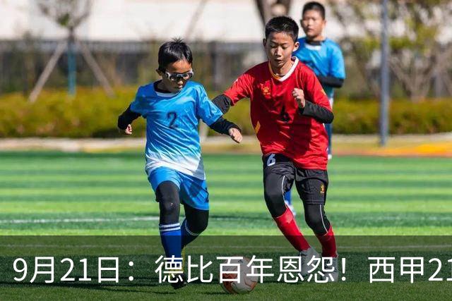 9月21日：德比百年恩怨！西甲21亿对决：皇马输不起穆帅首次大考