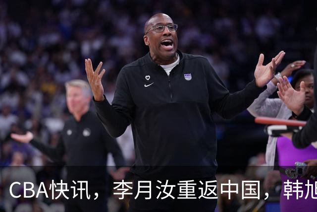 CBA快讯，李月汝重返中国，韩旭奔赴澳大利亚，李梦重新上岗打球！