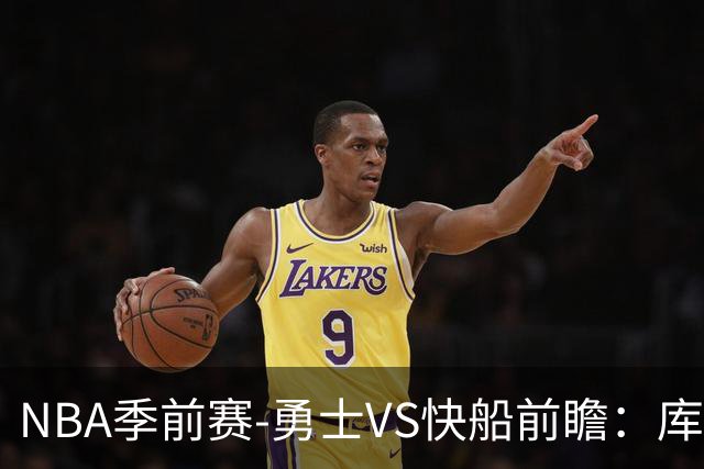 NBA季前赛-勇士VS快船前瞻：库里出战，残阵勇士以赛代练