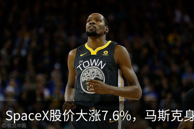 SpaceX股价大涨7.6%，马斯克身家重回1万亿美元